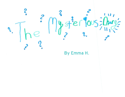 The Mysteriuos Diary by Emma H.