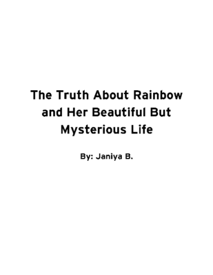 The Truth About Rainbow and Her Beautiful But Mysterious Life by Janiya B.