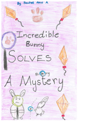 Incredible Bunny Solves a Mystery by Rachel Ann A.