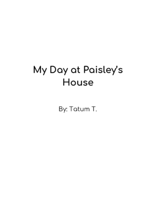 My Day at Paisley’s House by Tatum T.