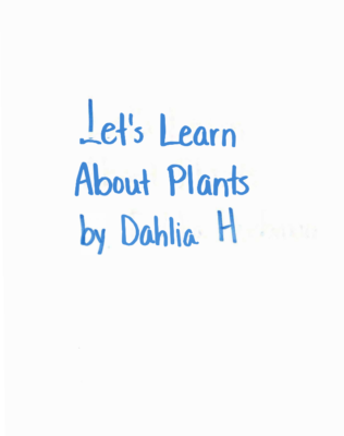 Let’s Learn About Plants  by Dahlia H.