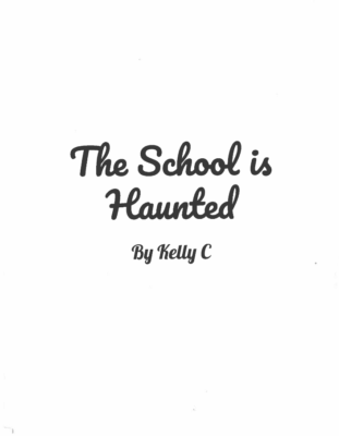 The School is Haunted  by Kelly C.